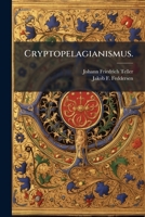 Cryptopelagianismus: Beylage Zu Jakob Friedrich Feddersens ... Nachrichten Von Gutgesinnten Menschen... 1275200397 Book Cover