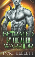 Betrayed by the Alien Warrior B0B7NYZ4LF Book Cover