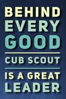 Behind Every Good Cub Scout Is A Great Leader: 110-Page Blank Lined Journal Cub Scout Master Gift 1799019780 Book Cover