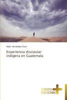 Experiencia discipular indígena en Guatemala 3639521676 Book Cover