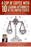 A Cup of Coffee with 10 Leading Attorneys in the United States: Constitutional Champions Share Their Stories, Experiences, and Insights 0692791531 Book Cover