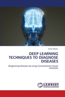DEEP LEARNING TECHNIQUES TO DIAGNOSE DISEASES: Diagnosing diseases by using Convolutional neural networks 6206156680 Book Cover