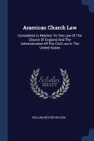 American Church Law: Considered In Relation To The Law Of The Church Of England And The Administration Of The Civil Law In The United State 1377011305 Book Cover