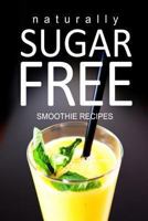 Naturally Sugar-Free - Smoothie Recipes 1494371820 Book Cover