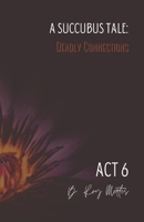 A Succubus Tale: Deadly Connections: ACT VI (A Series of Deadly Connections) B0851LFPD9 Book Cover