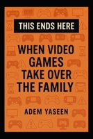 This Ends Here: When Video Games Take Over the Family B0FBLBH5VC Book Cover