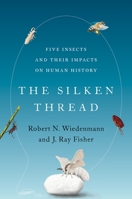 The Silken Thread: Five Insects and Their Impacts on Human History 0197555586 Book Cover