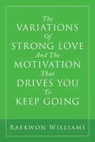 The Variations of Strong Love and the Motivation That Drives You to Keep Going 1796080713 Book Cover