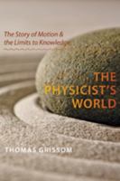 The Physicist's World: The Story of Motion and the Limits to Knowledge 1421400847 Book Cover