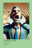 Complaining Loudly: The Subtle Art 1778902332 Book Cover