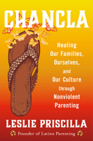 Chancla: Healing Our Families, Ourselves, and Our Culture through Nonviolent Parenting 0316567604 Book Cover