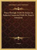 Peace Through the Truth, or Essays on Subjects Connected with Dr. Pusey's Eirenicon 0766174166 Book Cover