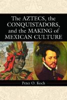 Aztecs, the Conquistadors, and the Making of Mexican Culture 0786422521 Book Cover
