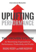 Uplifting Performance: The Proven System for Maximizing Organizational Performance, Productivity and Profits 1988071313 Book Cover