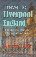 Travel to Liverpool, England: The History, Tourism Information and Guide 1671593073 Book Cover