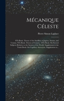 Mécanique Céleste: 8Th Book. Theory of the Satellites of Jupiter, Saturn, and Uranus. 9Th Book. Theory of Comets. 10Th Book. On Several Subjects ... Attraction. Supplement to... 1019029153 Book Cover