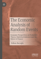 The Economic Analysis of Random Events: Economic Perspectives on Probability Theory, Statistical Inference and the Nature of Chance 3031530802 Book Cover