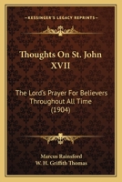 Thoughts On St. John XVII: The Lord's Prayer For Believers Throughout All Time 1018905898 Book Cover