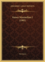 Kaiser Maximilian I (1905) 1160800359 Book Cover
