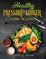 Healthy Pressure Cooker Cookbook for Beginners: The Best Recipes for Living and Eating Well null Book Cover
