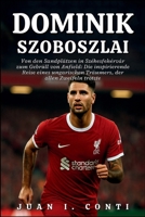 DOMINIK SZOBOSZLAI BIOGRAFIE: Von den Sandplätzen in Székesfehérvár zum Gebrüll von Anfield: Die inspirierende Reise eines ungarischen Träumers, der allen Zweifeln trotzte B0FWCFS68P Book Cover