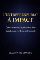 L'entrepreunariat à impact - Créer une Entreprise Rentable Qui Change le Monde: Le guide pratique pour lancer un projet utile, durable et rentable — même en partant de zéro (French Edition) B0GRNL7TVF Book Cover