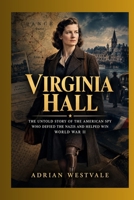 Virginia Hall: The Untold Story of the American Spy Who Defied the Nazis and Helped Win World War II B0HKKN9SC9 Book Cover