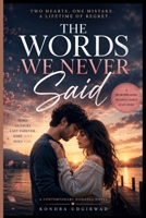 THE WORDS WE NEVER SAID: Two Hearts. One Mistake. A Lifetime of Regret. B0H6SZK4PP Book Cover