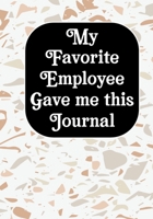 My Favorite Employee Gave Me This Journal: Funny Gag Gift Work, Boss journal, Colleague, Employee, HR, Office Journal Meeting Notebook (employee appreciation gifts) 1676853545 Book Cover