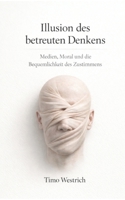 Illusion des betreuten Denkens: Medien, Moral und die Bequemlichkeit des Zustimmens (German Edition) 3982769949 Book Cover