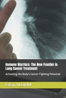 Immune Warriors: The New Frontier in Lung Cancer Treatment: Activating the Body's Cancer-Fighting Potential B0DTDVDMCZ Book Cover