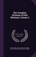 The Complete Writings of Walt Whitman, Volume 3 1357079354 Book Cover