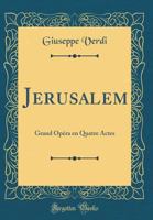 Jerusalem; grand opéra en quatre actes. poème de MM. Alph. Royer et G. Vaëz 1500838136 Book Cover