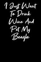 I Just Want To Drink Wine And Pet My Beagle: Blank Lined Notebook Journal - Wine and Beagle lovers 1692561820 Book Cover