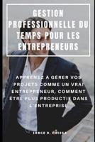 Gestion Professionnelle Du Temps Pour Les Entrepreneurs: Apprenez � G�rer Vos Projets Comme Un Vrai Entrepreneur, Comment �tre Plus Productif Dans l'Entreprise 1093971231 Book Cover