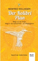 Der Kolibri-Plan: Wege aus der Angst, wege in die Gelassenheit. Ein Wegbegleiter 3753498084 Book Cover
