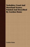 Yorkshire; Coast and Moorland Scenes, Painted and Described 1419195263 Book Cover