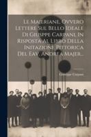Le Majeriane, Ovvero Lettere Sul Bello Ideale Di Giusppe Carpani, In Risposta Al Libro Della Initazione Pittorica Del Eav. Andrea Majer... (Italian Edition) 1022654462 Book Cover