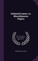 Gathered Leaves: Or Miscellaneous Papers 0548596735 Book Cover
