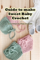 Guide to make Sweet Baby Crochet: Lovely Patterns for Infants to 12 Months B09SHHQ26S Book Cover