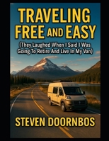 Traveling Free and Easy, 2025 Edition:: They laughed when I said I was going to retire and live in my van B0FLWS26KL Book Cover