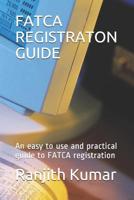 Fatca Registraton Guide: An easy to use and practical guide to FATCA registration 1071010840 Book Cover