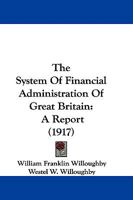 The System Of Financial Administration Of Great Britain: A Report 1165160587 Book Cover