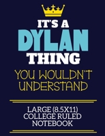 It's A Dylan Thing You Wouldn't Understand Large (8.5x11) College Ruled Notebook: A cute book to write in for any book lovers, doodle writers and budding authors! 1702255204 Book Cover