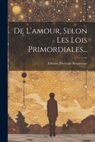 De L'amour, Selon Les Lois Premières Et Selon Les Convenances Des Sociétés Modernes 1021595845 Book Cover