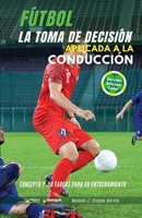Fútbol. La toma de decisión aplicada a la conducción: Concepto y 50 tareas para su entrenamiento 8418486988 Book Cover