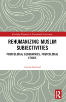 Rehumanizing Muslim Subjectivities: Postcolonial Geographies, Postcolonial Ethics 1032678461 Book Cover