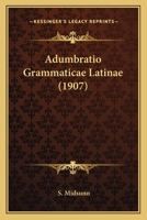 Adumbratio Grammaticae Latinae (1907) 1141400782 Book Cover