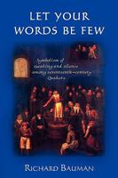 Let Your Words Be Few: Symbolism of Speaking & Silence Among Seventeenth-Century Quakers 0852452969 Book Cover