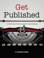 Get Published: A First Time Writer's Guide To Publishing 1906821666 Book Cover